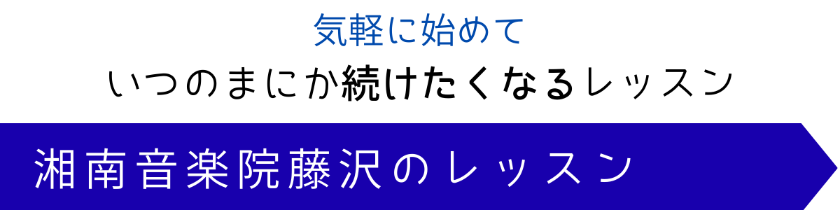 気軽に始めて
いつのまにか続けたくなるレッスン
湘南音楽院藤沢のレッスン